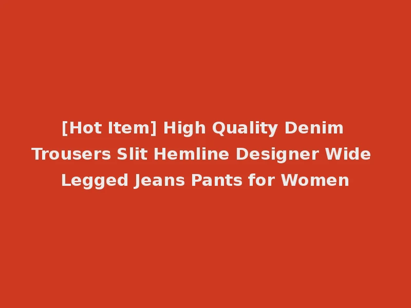 [Hot Item] High Quality Denim Trousers Slit Hemline Designer Wide Legged Jeans Pants for Women