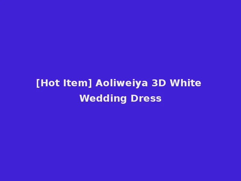 [Hot Item] Aoliweiya 3D White Wedding Dress