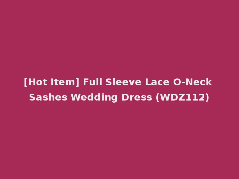 [Hot Item] Full Sleeve Lace O-Neck Sashes Wedding Dress (WDZ112)