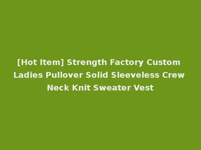 [Hot Item] Strength Factory Custom Ladies Pullover Solid Sleeveless Crew Neck Knit Sweater Vest