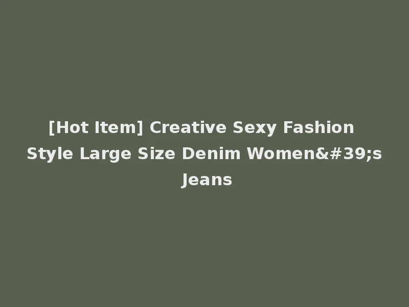 [Hot Item] Creative Sexy Fashion Style Large Size Denim Women's Jeans