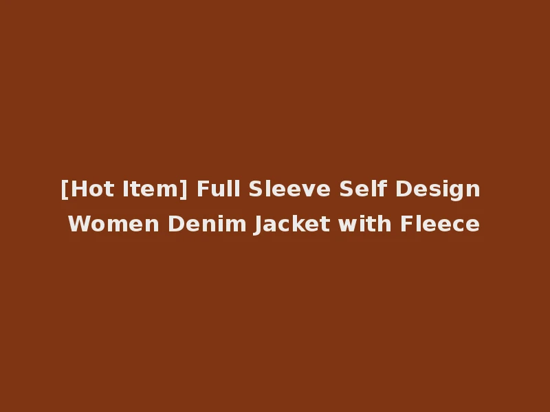 [Hot Item] Full Sleeve Self Design Women Denim Jacket with Fleece