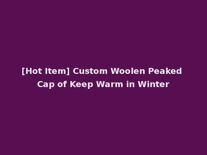 [Hot Item] Custom Woolen Peaked Cap of Keep Warm in Winter