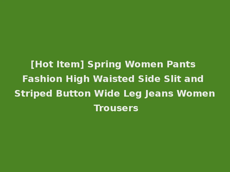 [Hot Item] Spring Women Pants Fashion High Waisted Side Slit and Striped Button Wide Leg Jeans Women Trousers