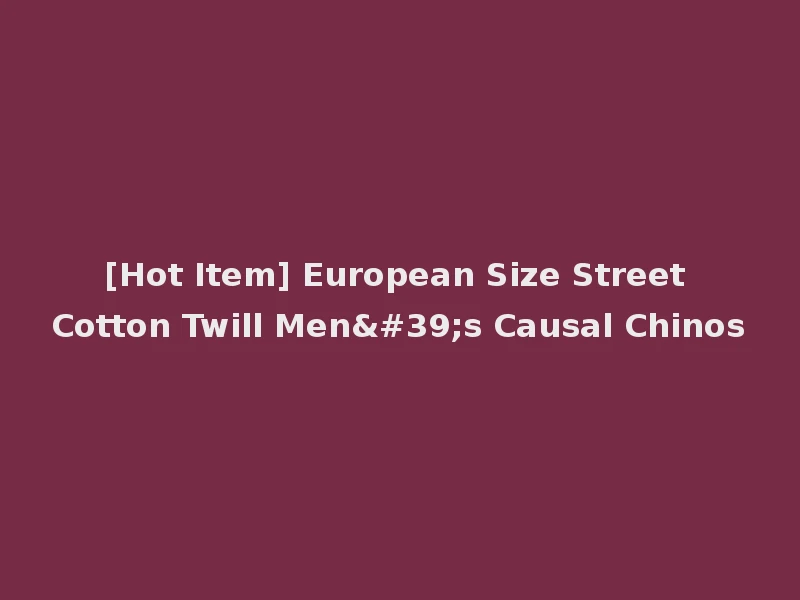 [Hot Item] European Size Street Cotton Twill Men's Causal Chinos