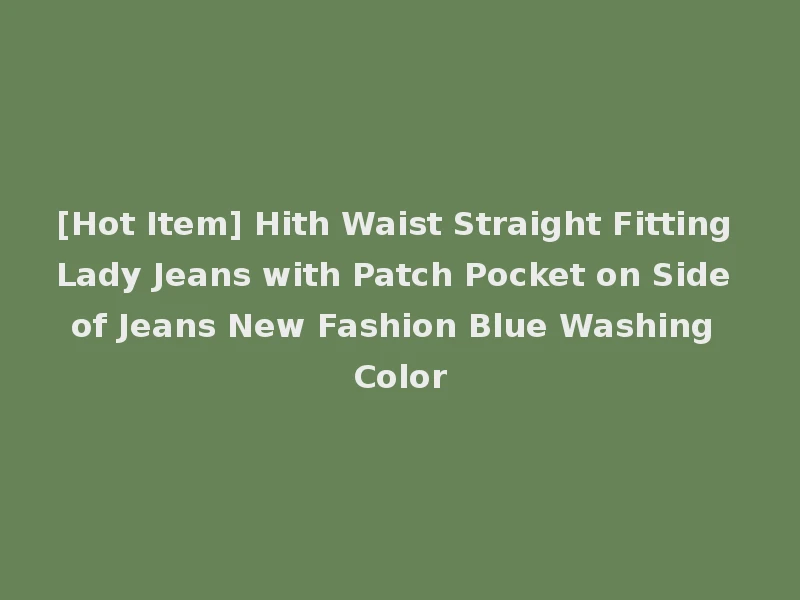 [Hot Item] Hith Waist Straight Fitting Lady Jeans with Patch Pocket on Side of Jeans New Fashion Blue Washing Color