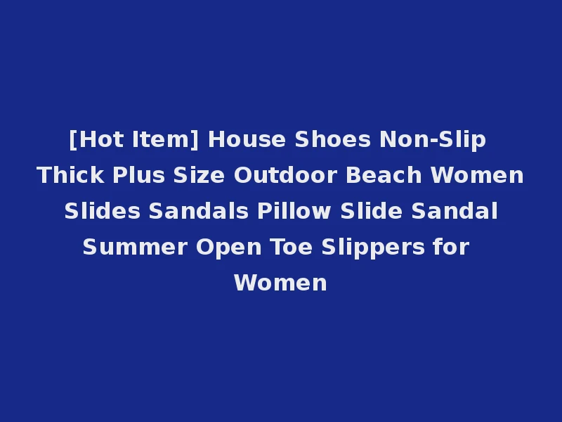 [Hot Item] House Shoes Non-Slip Thick Plus Size Outdoor Beach Women Slides Sandals Pillow Slide Sandal Summer Open Toe Slippers for Women