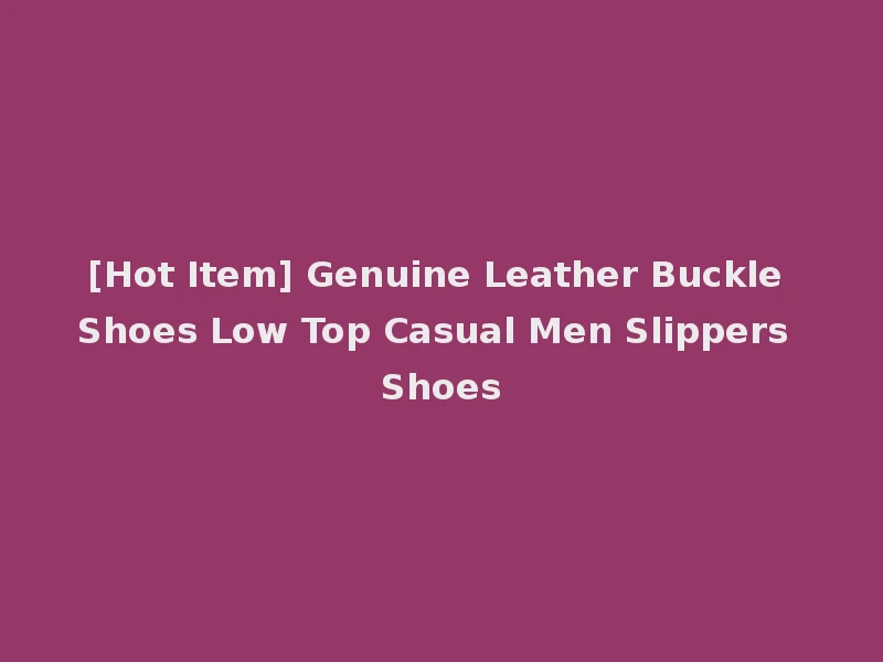 [Hot Item] Genuine Leather Buckle Shoes Low Top Casual Men Slippers Shoes