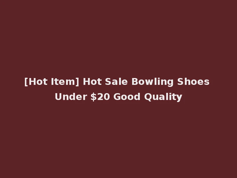 [Hot Item] Hot Sale Bowling Shoes Under $20 Good Quality