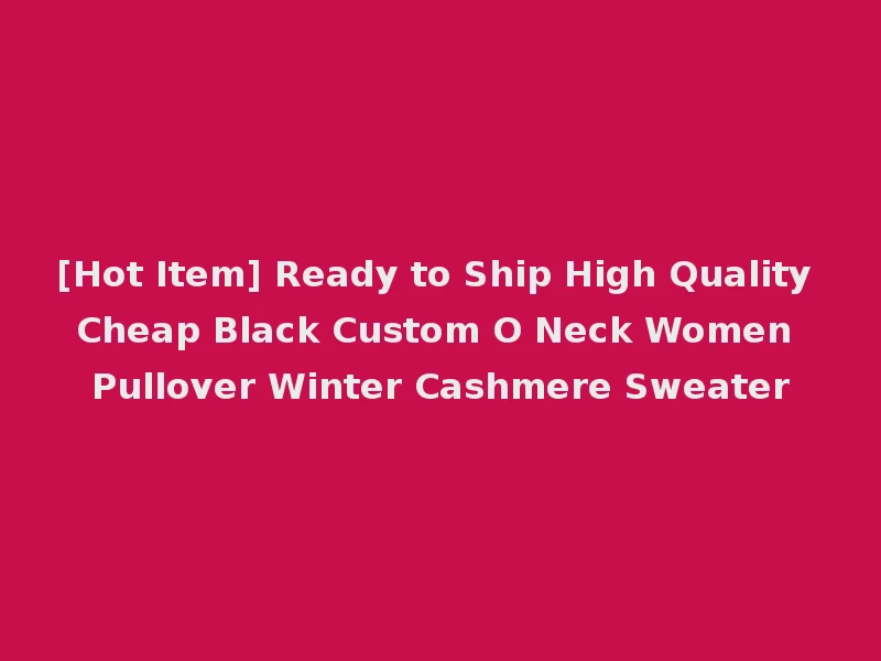 [Hot Item] Ready to Ship High Quality Cheap Black Custom O Neck Women Pullover Winter Cashmere Sweater
