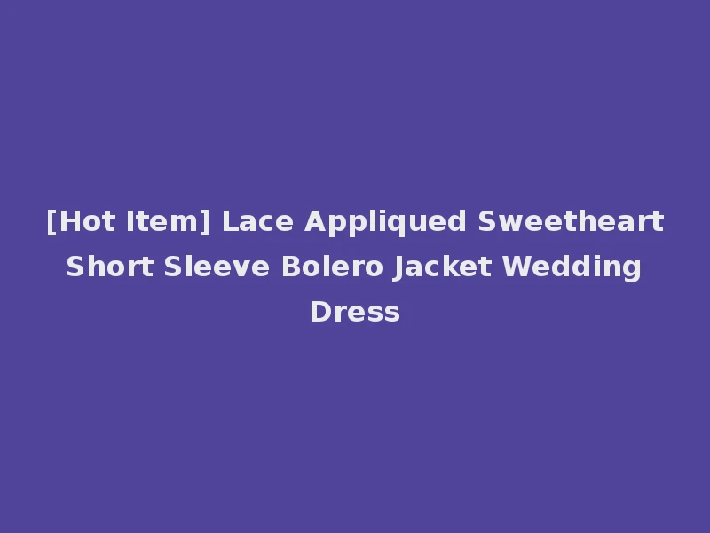 [Hot Item] Lace Appliqued Sweetheart Short Sleeve Bolero Jacket Wedding Dress