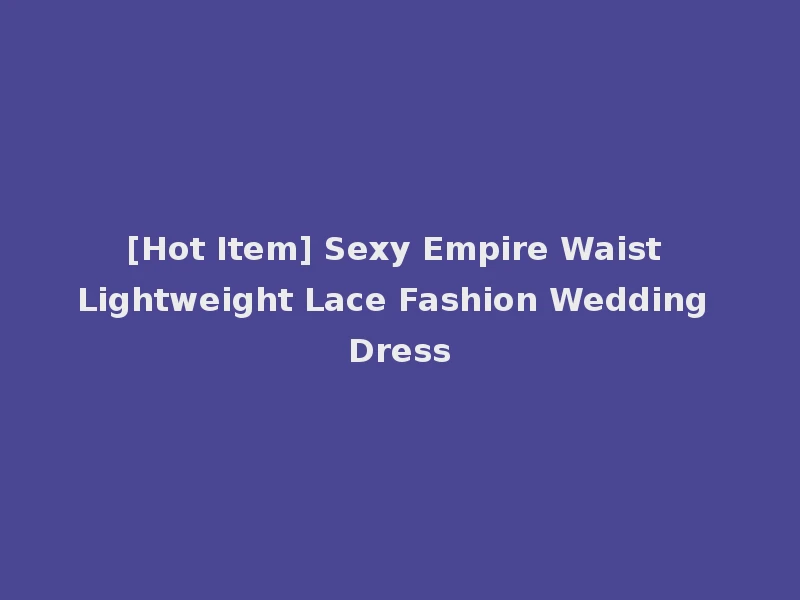 [Hot Item] Sexy Empire Waist Lightweight Lace Fashion Wedding Dress