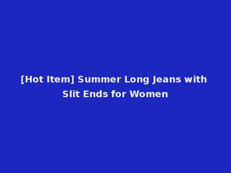 [Hot Item] Summer Long Jeans with Slit Ends for Women