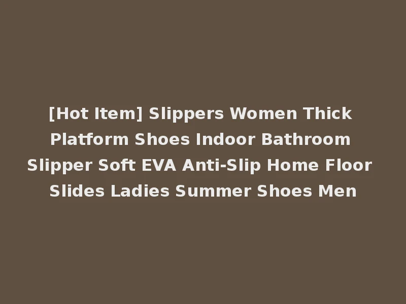 [Hot Item] Slippers Women Thick Platform Shoes Indoor Bathroom Slipper Soft EVA Anti-Slip Home Floor Slides Ladies Summer Shoes Men