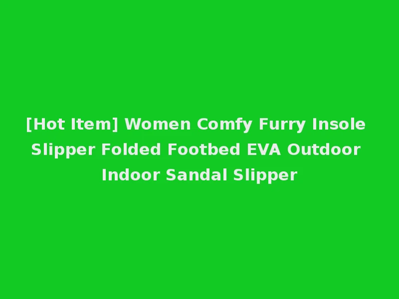 [Hot Item] Women Comfy Furry Insole Slipper Folded Footbed EVA Outdoor Indoor Sandal Slipper