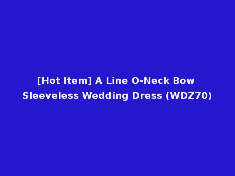 [Hot Item] A Line O-Neck Bow Sleeveless Wedding Dress (WDZ70)
