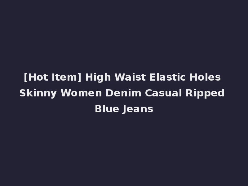 [Hot Item] High Waist Elastic Holes Skinny Women Denim Casual Ripped Blue Jeans