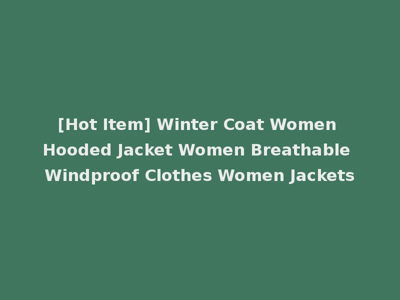 [Hot Item] Winter Coat Women Hooded Jacket Women Breathable Windproof Clothes Women Jackets
