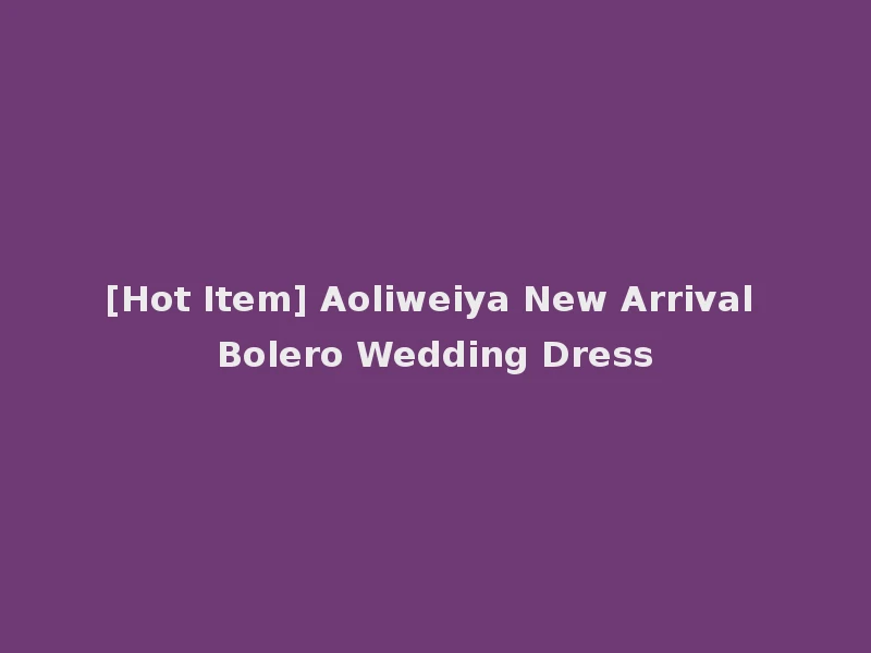 [Hot Item] Aoliweiya New Arrival Bolero Wedding Dress