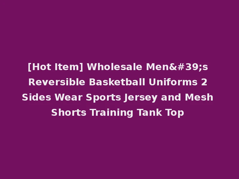 [Hot Item] Wholesale Men's Reversible Basketball Uniforms 2 Sides Wear Sports Jersey and Mesh Shorts Training Tank Top
