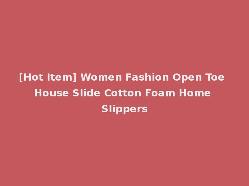 [Hot Item] Women Fashion Open Toe House Slide Cotton Foam Home Slippers