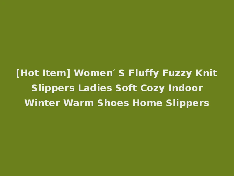 [Hot Item] Women′ S Fluffy Fuzzy Knit Slippers Ladies Soft Cozy Indoor Winter Warm Shoes Home Slippers
