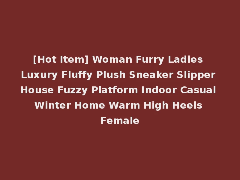 [Hot Item] Woman Furry Ladies Luxury Fluffy Plush Sneaker Slipper House Fuzzy Platform Indoor Casual Winter Home Warm High Heels Female