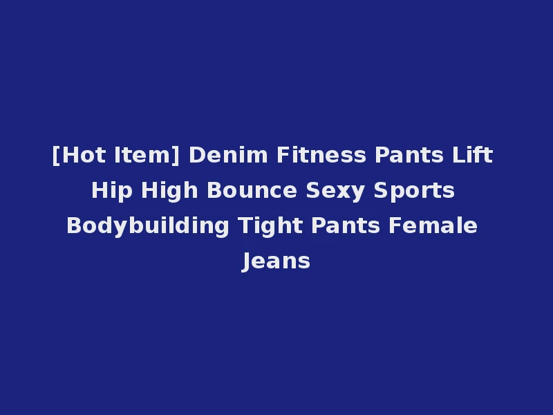 [Hot Item] Denim Fitness Pants Lift Hip High Bounce Sexy Sports Bodybuilding Tight Pants Female Jeans