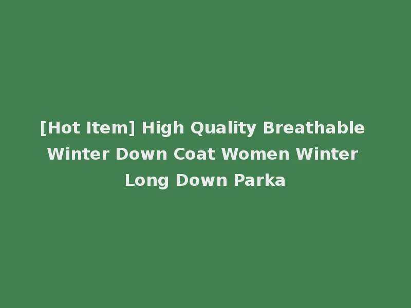 [Hot Item] High Quality Breathable Winter Down Coat Women Winter Long Down Parka