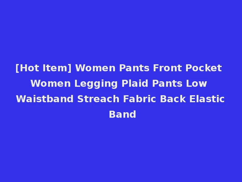 [Hot Item] Women Pants Front Pocket Women Legging Plaid Pants Low Waistband Streach Fabric Back Elastic Band
