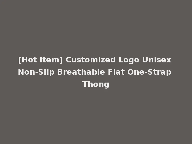 [Hot Item] Customized Logo Unisex Non-Slip Breathable Flat One-Strap Thong