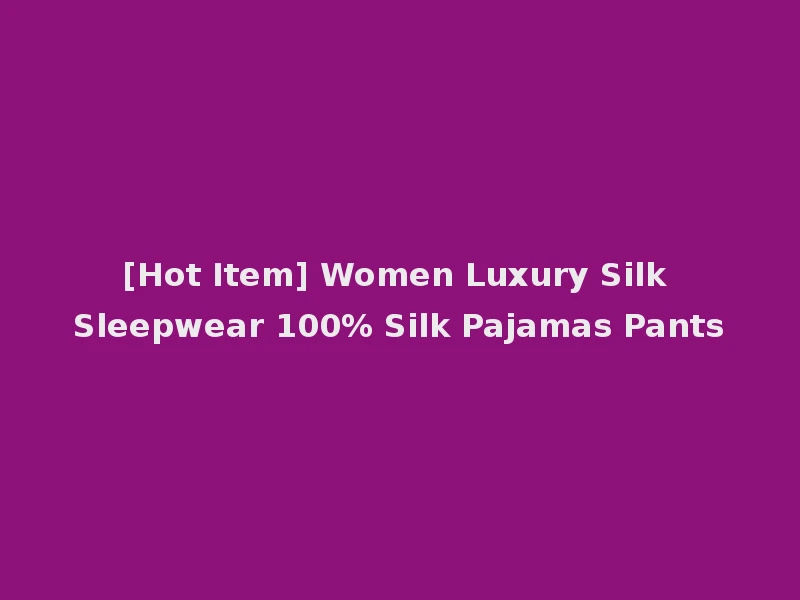 [Hot Item] Women Luxury Silk Sleepwear 100% Silk Pajamas Pants