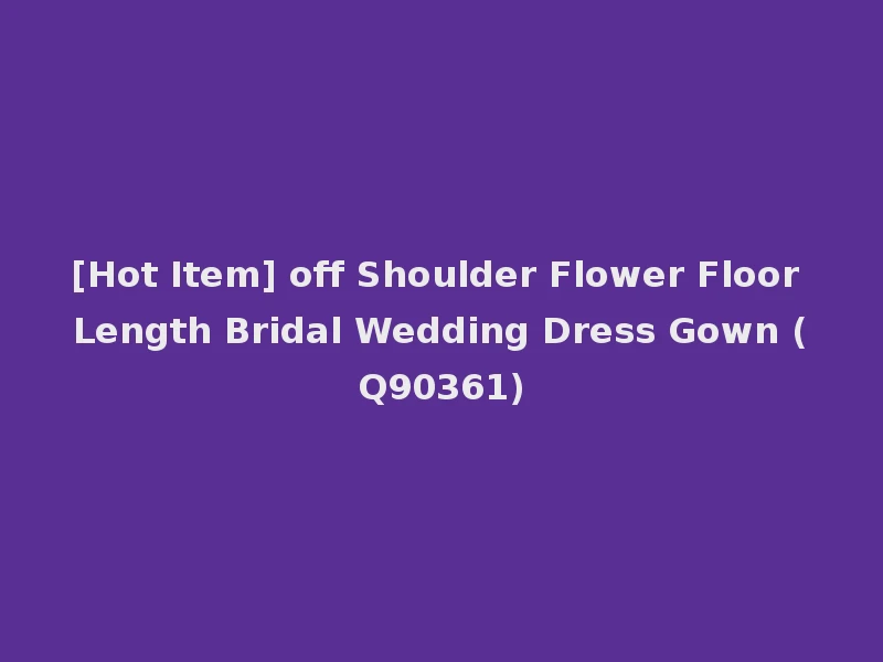 [Hot Item] off Shoulder Flower Floor Length Bridal Wedding Dress Gown (Q90361)