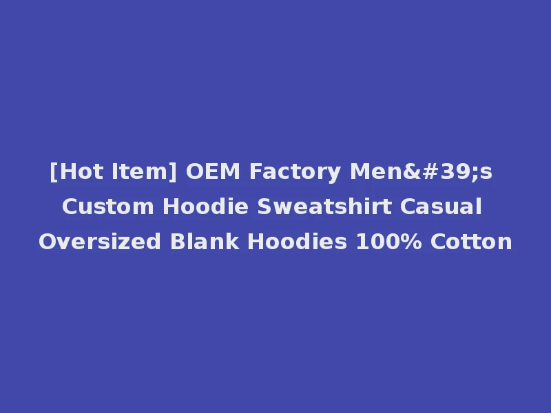 [Hot Item] OEM Factory Men's Custom Hoodie Sweatshirt Casual Oversized Blank Hoodies 100% Cotton