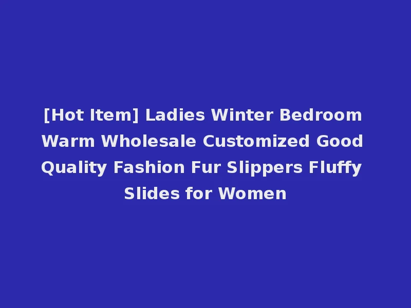 [Hot Item] Ladies Winter Bedroom Warm Wholesale Customized Good Quality Fashion Fur Slippers Fluffy Slides for Women