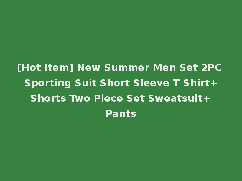 [Hot Item] New Summer Men Set 2PC Sporting Suit Short Sleeve T Shirt+Shorts Two Piece Set Sweatsuit+Pants