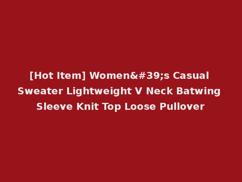 [Hot Item] Women's Casual Sweater Lightweight V Neck Batwing Sleeve Knit Top Loose Pullover