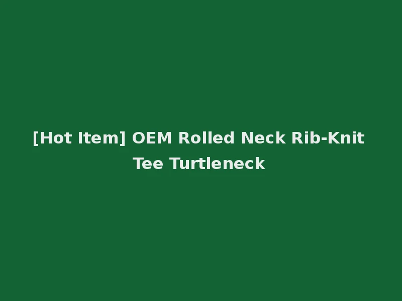 [Hot Item] OEM Rolled Neck Rib-Knit Tee Turtleneck