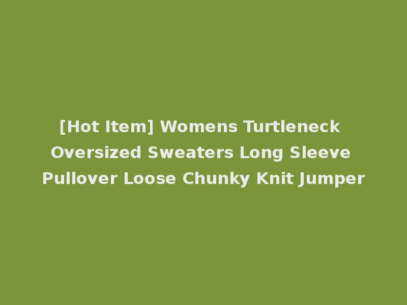 [Hot Item] Womens Turtleneck Oversized Sweaters Long Sleeve Pullover Loose Chunky Knit Jumper
