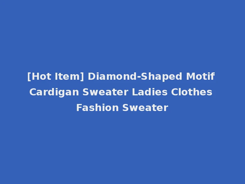 [Hot Item] Diamond-Shaped Motif Cardigan Sweater Ladies Clothes Fashion Sweater