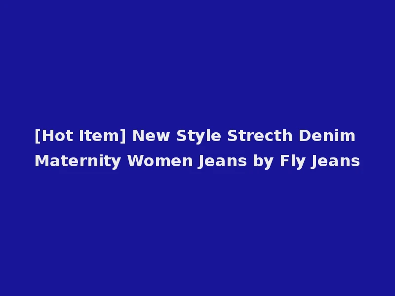 [Hot Item] New Style Strecth Denim Maternity Women Jeans by Fly Jeans