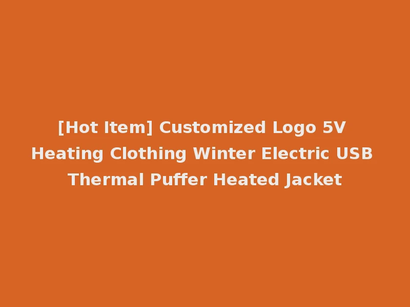 [Hot Item] Customized Logo 5V Heating Clothing Winter Electric USB Thermal Puffer Heated Jacket