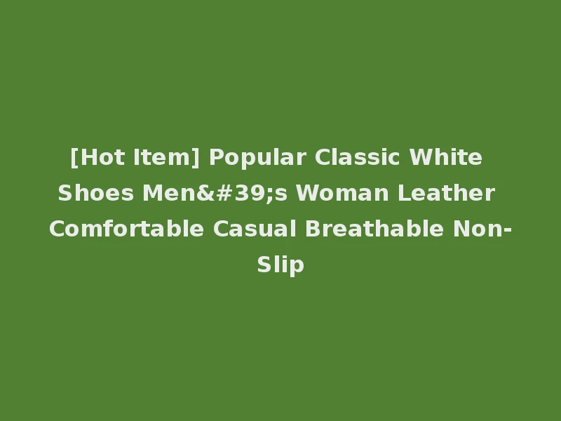 [Hot Item] Popular Classic White Shoes Men's Woman Leather Comfortable Casual Breathable Non-Slip