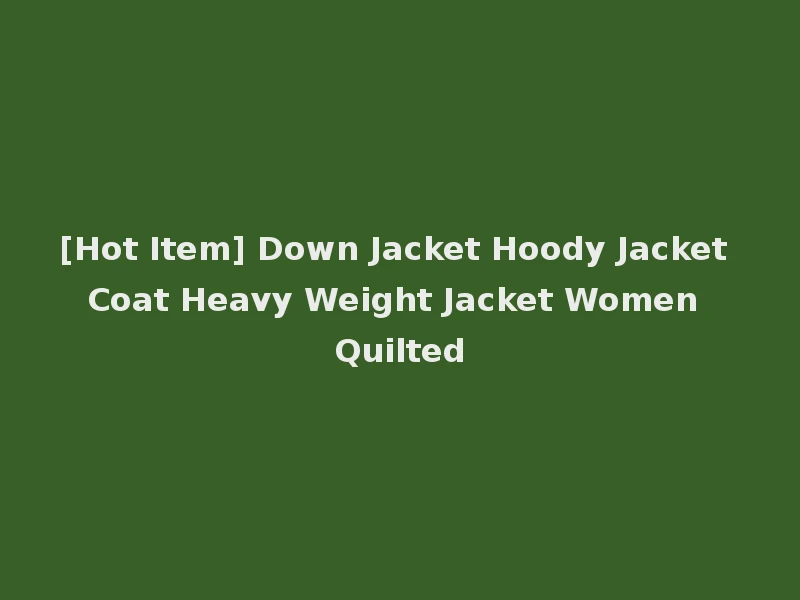 [Hot Item] Down Jacket Hoody Jacket Coat Heavy Weight Jacket Women Quilted