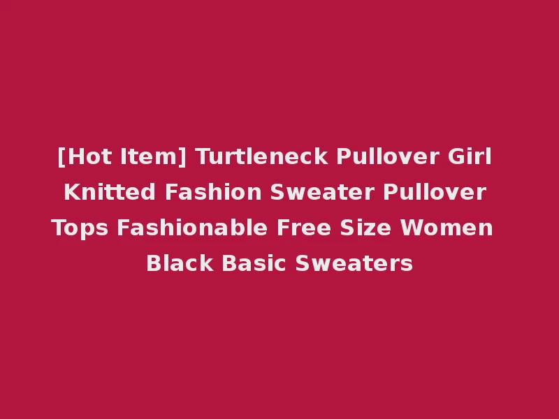 [Hot Item] Turtleneck Pullover Girl Knitted Fashion Sweater Pullover Tops Fashionable Free Size Women Black Basic Sweaters