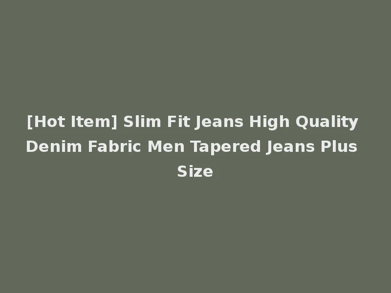 [Hot Item] Slim Fit Jeans High Quality Denim Fabric Men Tapered Jeans Plus Size