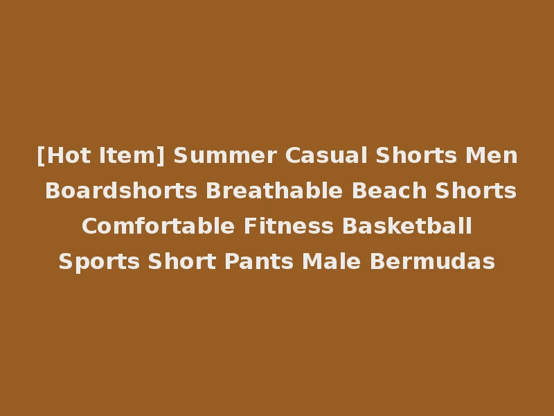[Hot Item] Summer Casual Shorts Men Boardshorts Breathable Beach Shorts Comfortable Fitness Basketball Sports Short Pants Male Bermudas
