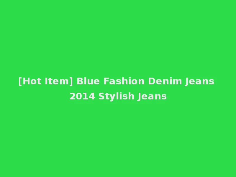 [Hot Item] Blue Fashion Denim Jeans 2014 Stylish Jeans