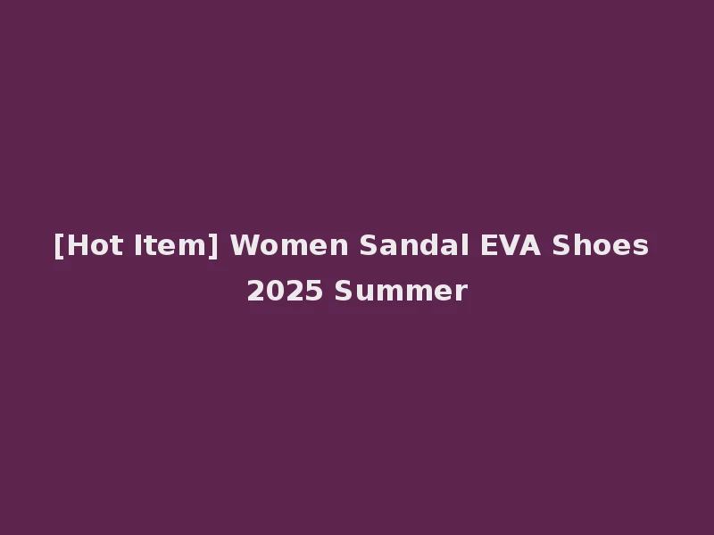 [Hot Item] Women Sandal EVA Shoes 2025 Summer