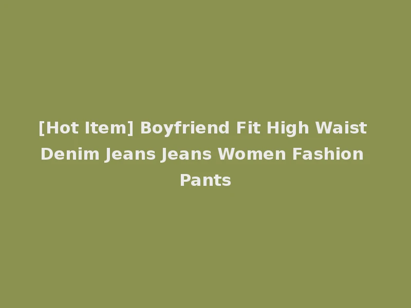 [Hot Item] Boyfriend Fit High Waist Denim Jeans Jeans Women Fashion Pants